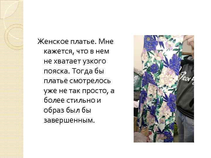 Женское платье. Мне кажется, что в нем не хватает узкого пояска. Тогда бы платье