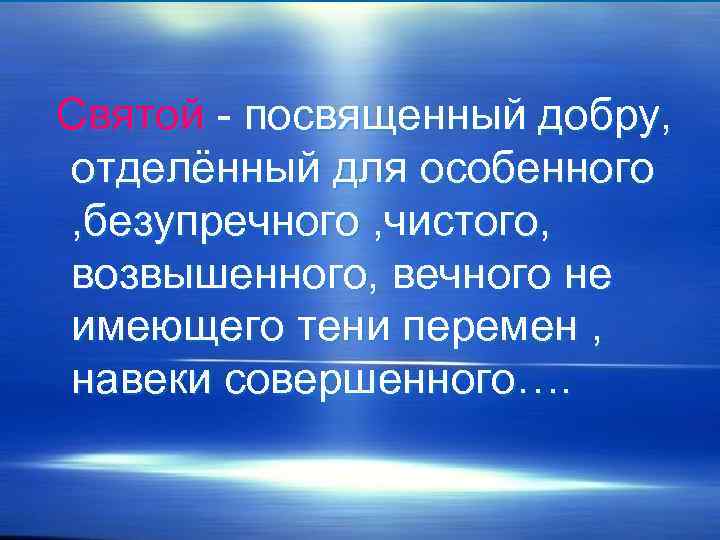 Святой - посвященный добру, отделённый для особенного , безупречного , чистого, возвышенного, вечного не
