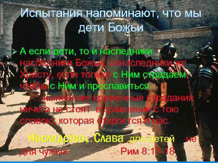 Испытания напоминают, что мы дети Божьи Ø А если дети, то и наследники, наследники