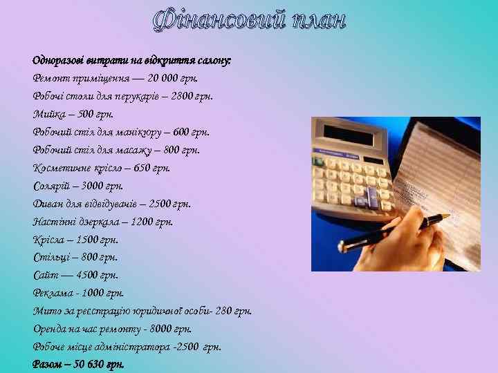 Фінансовий план Одноразові витрати на відкриття салону: Ремонт приміщення — 20 000 грн. Робочі