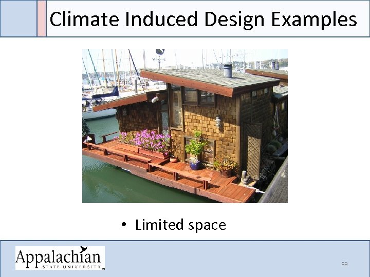 Climate Induced Design Examples • Limited space 33 