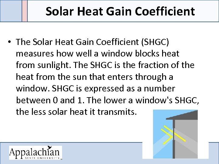 Solar Heat Gain Coefficient • The Solar Heat Gain Coefficient (SHGC) measures how well