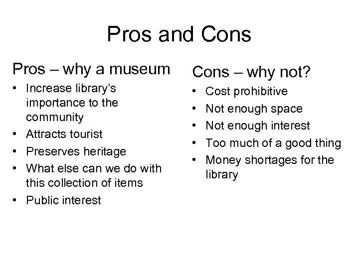 Pros and Cons Pros – why a museum Cons – why not? • Increase
