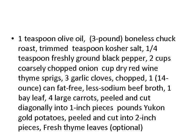  • 1 teaspoon olive oil, (3 -pound) boneless chuck roast, trimmed teaspoon kosher