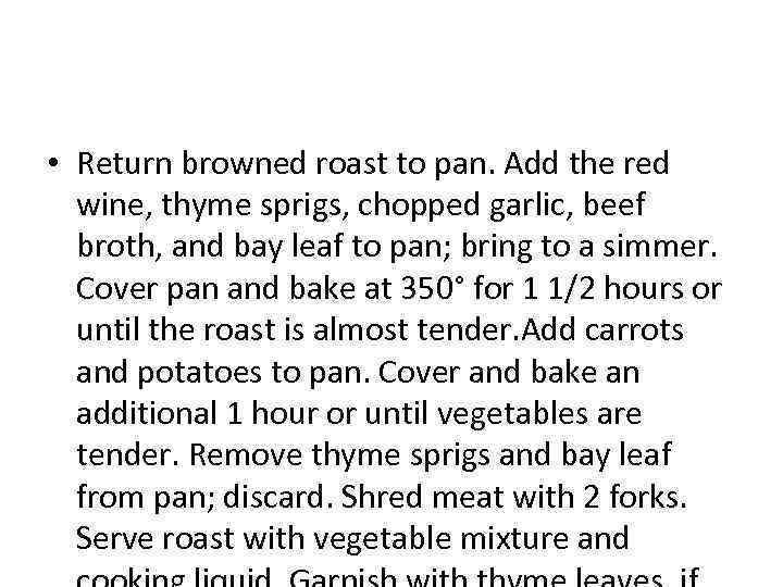  • Return browned roast to pan. Add the red wine, thyme sprigs, chopped