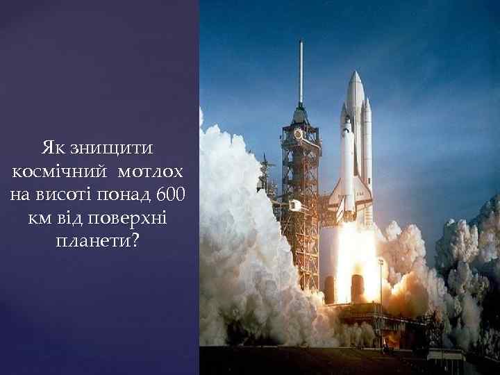 Як знищити космічний мотлох на висоті понад 600 км від поверхні планети? . 