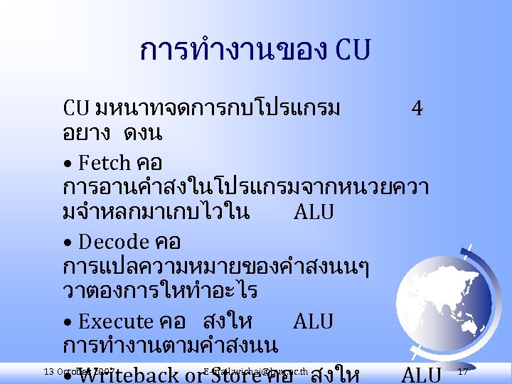 การทำงานของ CU CU มหนาทจดการกบโปรแกรม 4 อยาง ดงน • Fetch คอ การอานคำสงในโปรแกรมจากหนวยควา มจำหลกมาเกบไวใน ALU •