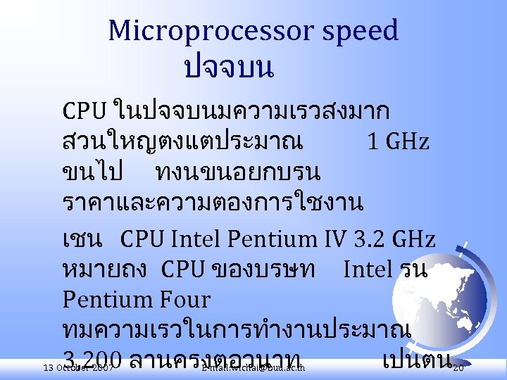 Microprocessor speed ปจจบน CPU ในปจจบนมความเรวสงมาก สวนใหญตงแตประมาณ 1 GHz ขนไป ทงนขนอยกบรน ราคาและความตองการใชงาน เชน CPU Intel