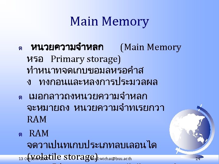 Main Memory หนวยความจำหลก (Main Memory หรอ Primary storage) ทำหนาทจดเกบขอมลหรอคำส ง ทงกอนและหลงการประมวลผล ต เมอกลาวถงหนวยความจำหลก จะหมายถง