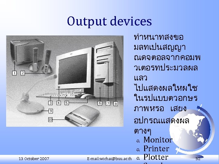 Output devices 13 October 2007 ทำหนาทสงขอ มลทเปนสญญา ณดจตอลจากคอมพ วเตอรทประมวลผล แลว ไปแสดงผลใหผใช ในรปแบบตวอกษร ภาพ หรอ