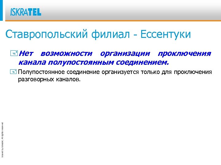 Ставропольский филиал - Ессентуки +Нет возможности организации проключения канала полупостоянным соединением. Issued by Iskratel;