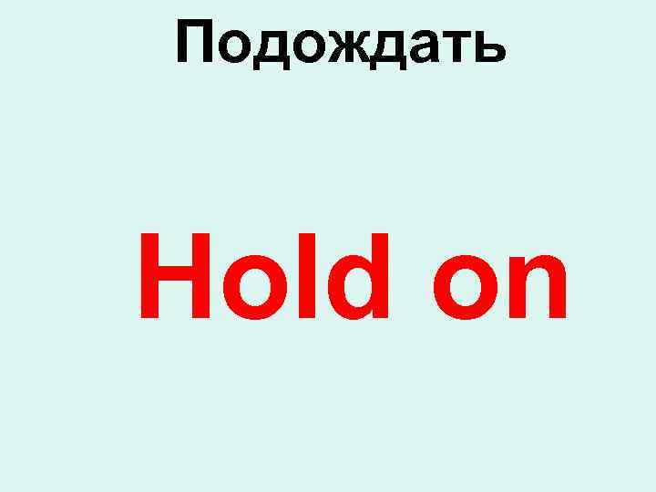Подождать Hold on 