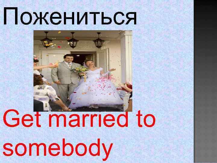 Пожениться Get married to somebody 