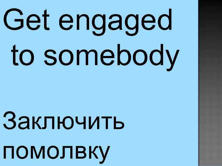 Get engaged to somebody Заключить помолвку 