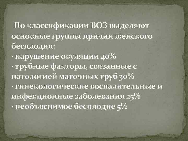  По классификации ВОЗ выделяют основные группы причин женского бесплодия: · нарушение овуляции 40%