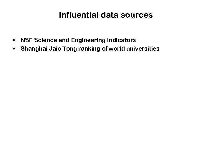 Influential data sources • NSF Science and Engineering Indicators • Shanghai Jaio Tong ranking
