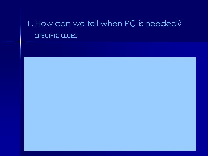 1. How can we tell when PC is needed? SPECIFIC CLUES 