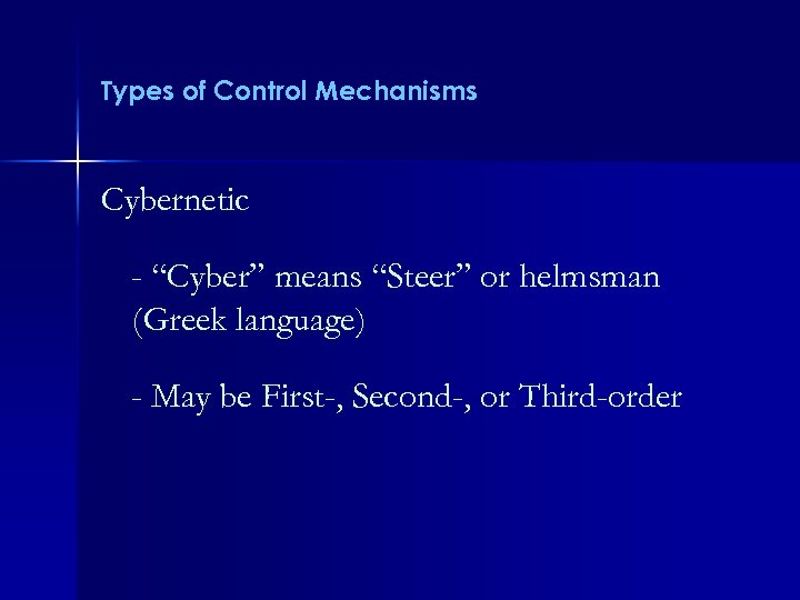 Types of Control Mechanisms Cybernetic - “Cyber” means “Steer” or helmsman (Greek language) -