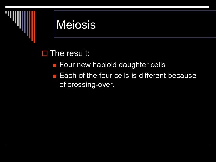 Meiosis o The result: n n Four new haploid daughter cells Each of the