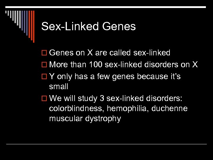 Sex-Linked Genes on X are called sex-linked o More than 100 sex-linked disorders on