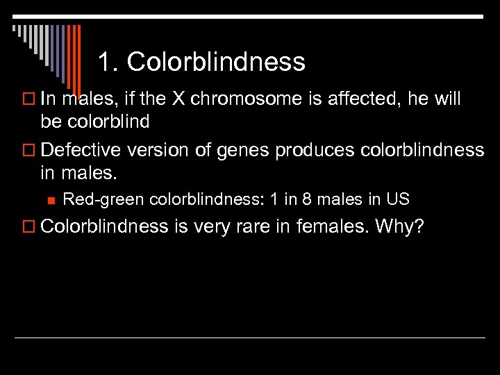 1. Colorblindness o In males, if the X chromosome is affected, he will be