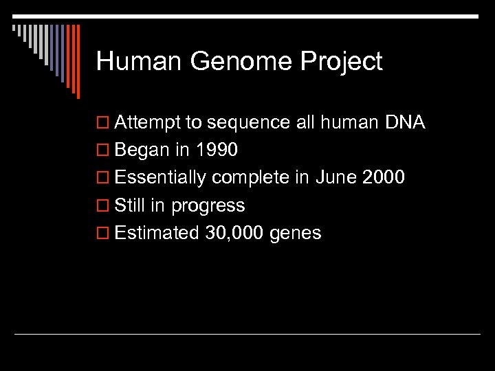 Human Genome Project o Attempt to sequence all human DNA o Began in 1990