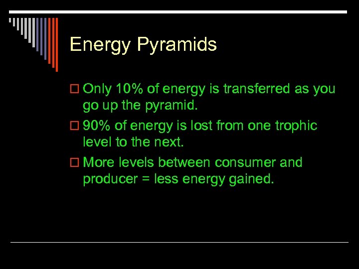 Energy Pyramids o Only 10% of energy is transferred as you go up the