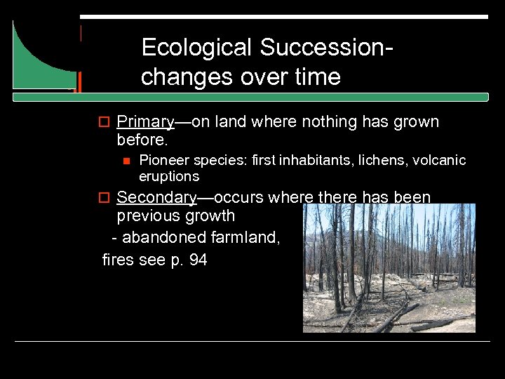Ecological Successionchanges over time o Primary—on land where nothing has grown before. n Pioneer