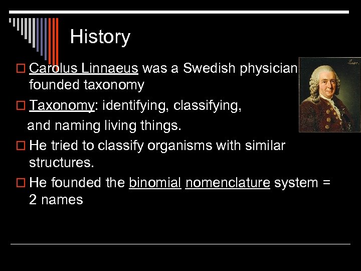 History o Carolus Linnaeus was a Swedish physician who founded taxonomy o Taxonomy: identifying,