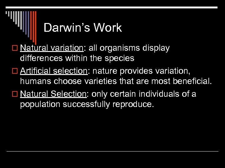 Darwin’s Work o Natural variation: all organisms display differences within the species o Artificial
