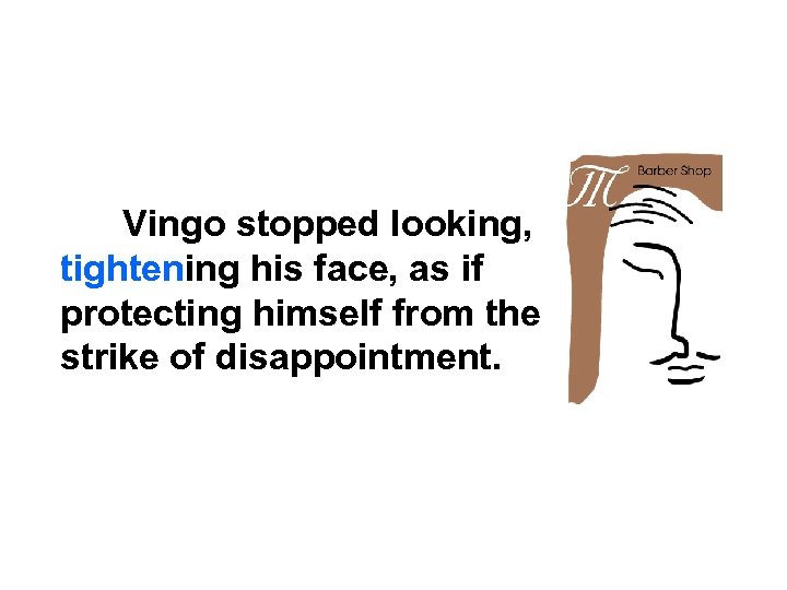 Vingo stopped looking, tightening his face, as if protecting himself from the strike of