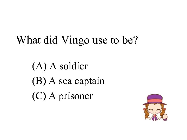 What did Vingo use to be? (A) A soldier (B) A sea captain (C)