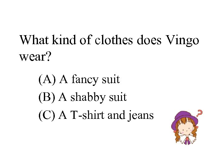 What kind of clothes does Vingo wear? (A) A fancy suit (B) A shabby