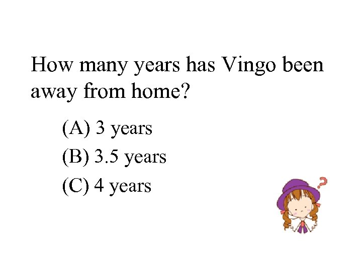 How many years has Vingo been away from home? (A) 3 years (B) 3.