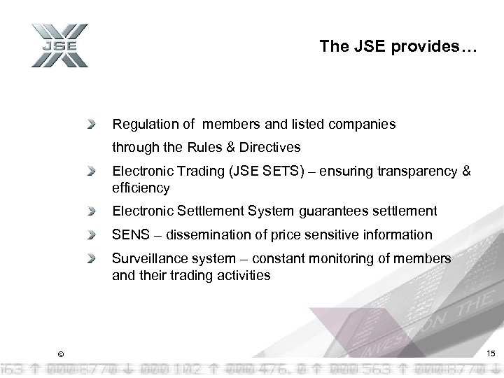 The JSE provides… Regulation of members and listed companies through the Rules & Directives