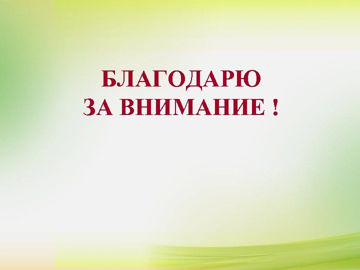 БЛАГОДАРЮ ЗА ВНИМАНИЕ ! 