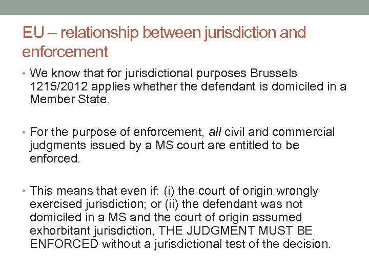 EU – relationship between jurisdiction and enforcement • We know that for jurisdictional purposes