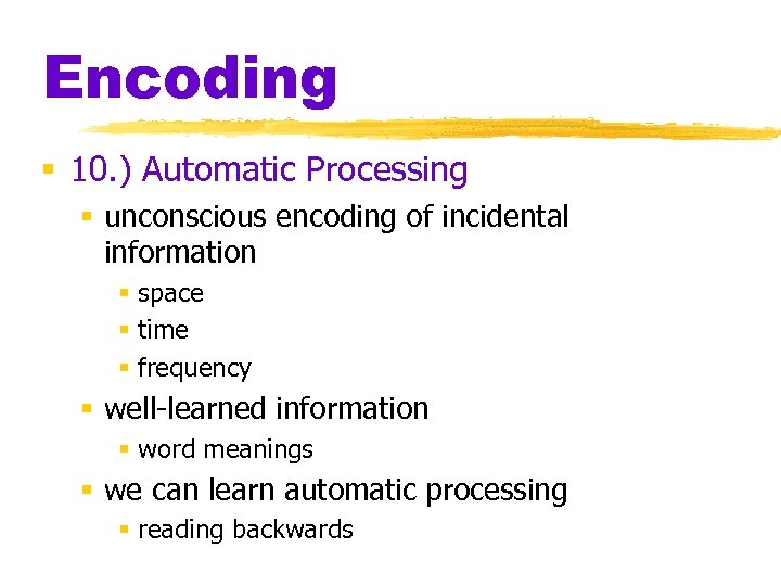 Encoding § 10. ) Automatic Processing § unconscious encoding of incidental information § space