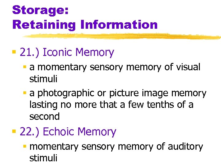 Storage: Retaining Information § 21. ) Iconic Memory § a momentary sensory memory of