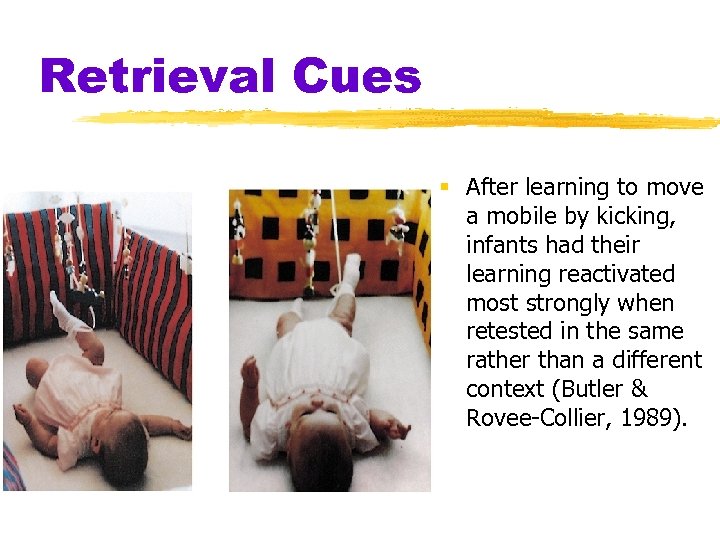 Retrieval Cues § After learning to move a mobile by kicking, infants had their