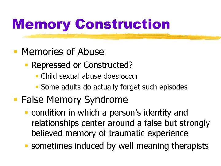 Memory Construction § Memories of Abuse § Repressed or Constructed? § Child sexual abuse