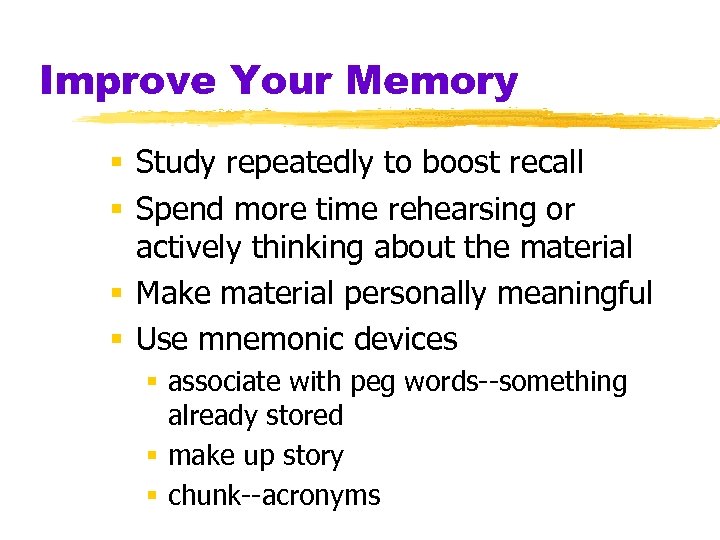 Improve Your Memory § Study repeatedly to boost recall § Spend more time rehearsing