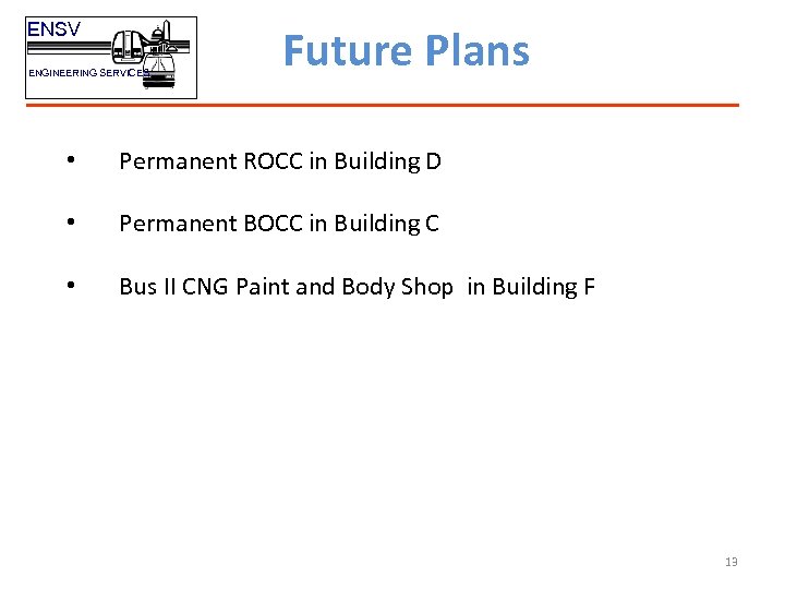 ENSV ENGINEERING SERVICES Future Plans • Permanent ROCC in Building D • Permanent BOCC