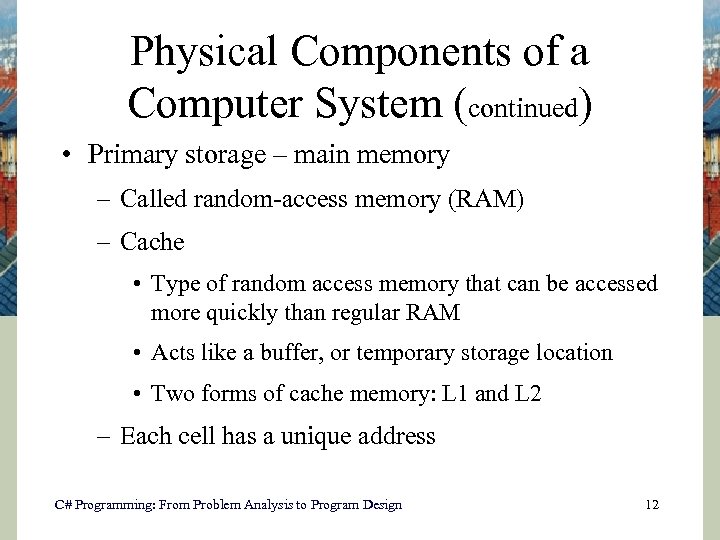 Physical Components of a Computer System (continued) • Primary storage – main memory –