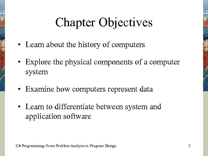 Chapter Objectives • Learn about the history of computers • Explore the physical components