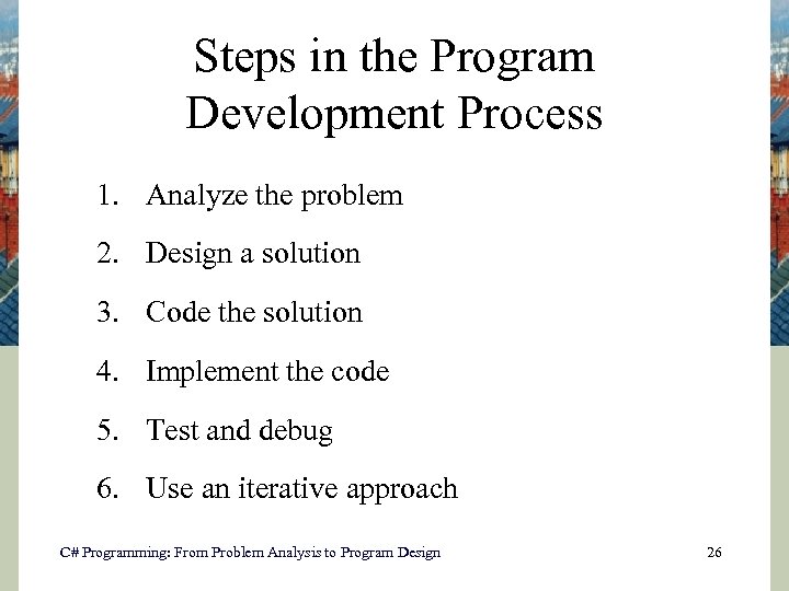 Steps in the Program Development Process 1. Analyze the problem 2. Design a solution