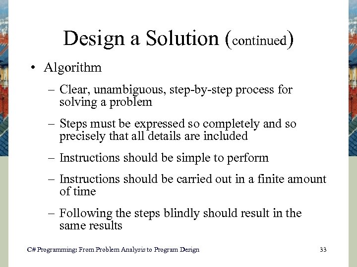 Design a Solution (continued) • Algorithm – Clear, unambiguous, step-by-step process for solving a