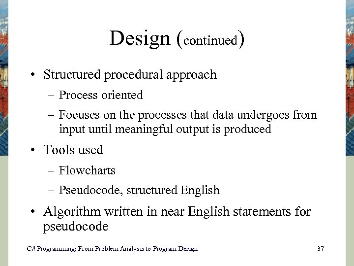 Design (continued) • Structured procedural approach – Process oriented – Focuses on the processes