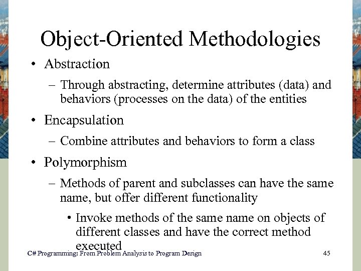 Object-Oriented Methodologies • Abstraction – Through abstracting, determine attributes (data) and behaviors (processes on