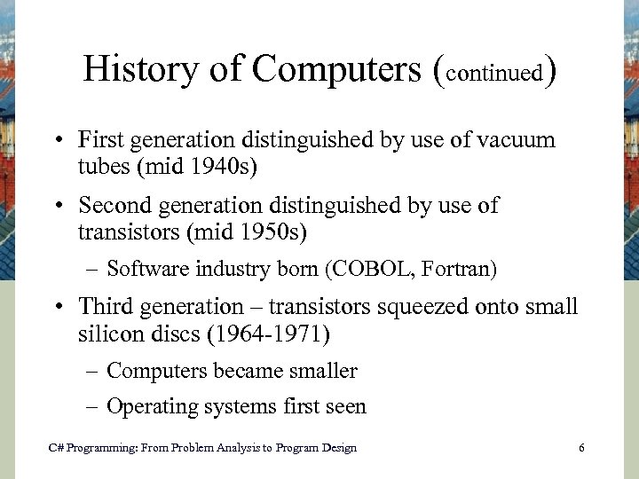 History of Computers (continued) • First generation distinguished by use of vacuum tubes (mid